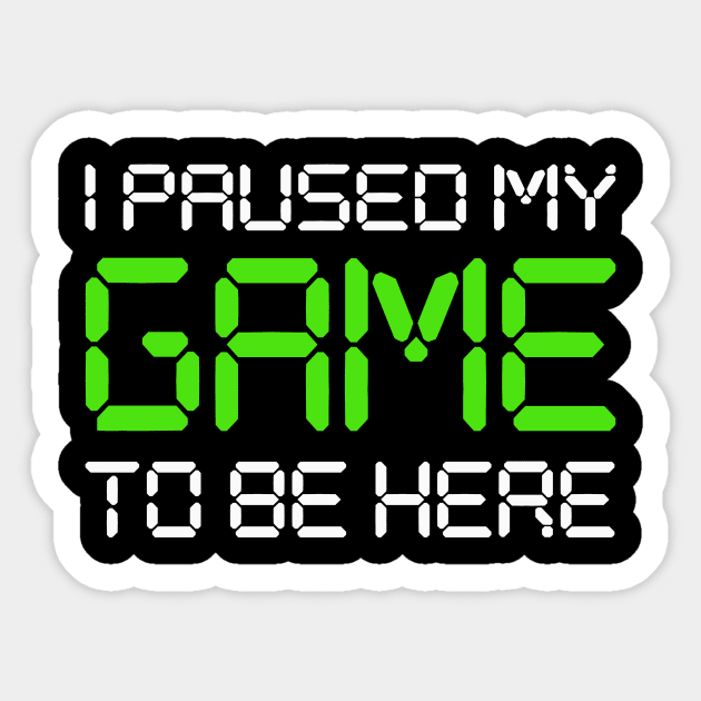 I Paused My Game To Be Here Sticker by Cosmo Gazoo